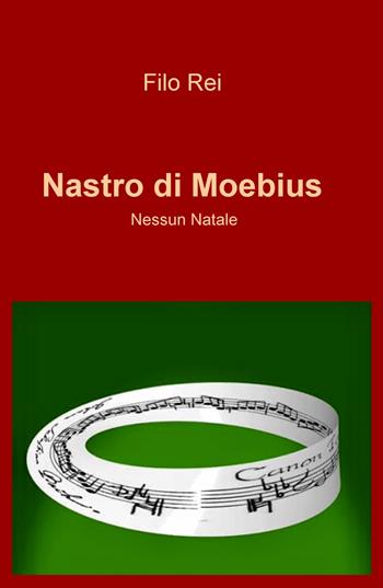 Nastro di Moebius. Nessun Natale - Filo Rei - Libro ilmiolibro self publishing 2019, La community di ilmiolibro.it | Libraccio.it