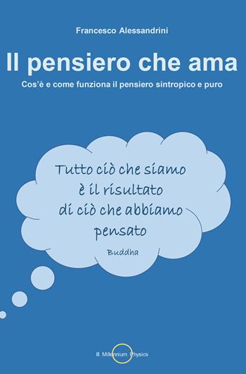 Il pensiero che ama. Cos'è e come funziona il pensiero sintropico e puro - Francesco Alessandrini - Libro ilmiolibro self publishing 2019, La community di ilmiolibro.it | Libraccio.it
