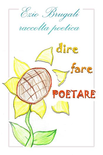 Dire fare poetare - Ezio Giovanni Brugali - Libro ilmiolibro self publishing 2019, La community di ilmiolibro.it | Libraccio.it