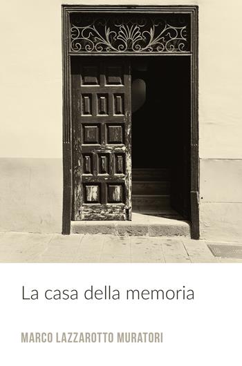 La casa della memoria - Marco Lazzarotto Muratori - Libro ilmiolibro self publishing 2019, La community di ilmiolibro.it | Libraccio.it