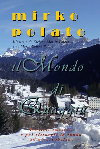 Il mondo di Quaggiù. Pensieri smarriti e poi ritrovati in fondo ad un arcobaleno - Mirko Polato - Libro ilmiolibro self publishing 2019, La community di ilmiolibro.it | Libraccio.it