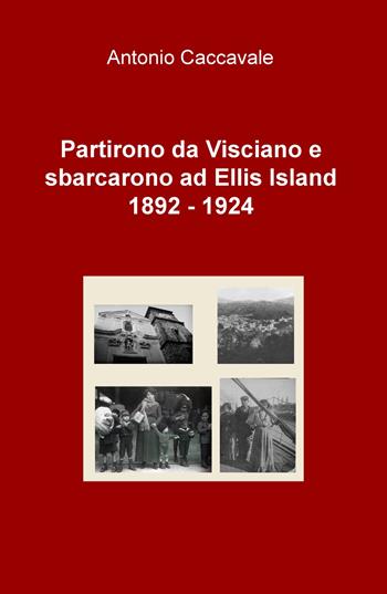 Partirono da Visciano e sbarcarono a Ellis Island (1892-1924) - Antonio Caccavale - Libro ilmiolibro self publishing 2019, La community di ilmiolibro.it | Libraccio.it