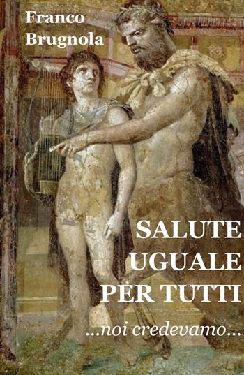 Salute uguale per tutti. Noi credevamo... - Franco Brugnola - Libro ilmiolibro self publishing 2019, La community di ilmiolibro.it | Libraccio.it