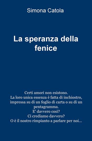 La speranza della fenice - Simona Catola - Libro ilmiolibro self publishing 2019, La community di ilmiolibro.it | Libraccio.it