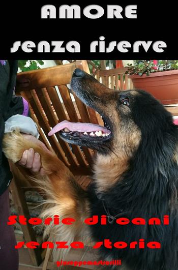 Amore senza riserve. Storie di cani senza storia - Giuseppe Mastrorilli - Libro ilmiolibro self publishing 2019, La community di ilmiolibro.it | Libraccio.it