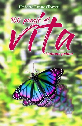 100 poesie di vita. Vol. 1 - Umberto Fausto Silvestri - Libro ilmiolibro self publishing 2019, La community di ilmiolibro.it | Libraccio.it