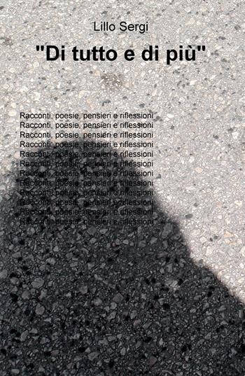 «Di tutto e di più». Racconti, poesie, pensieri e riflessioni - Lillo Sergi - Libro ilmiolibro self publishing 2019, La community di ilmiolibro.it | Libraccio.it