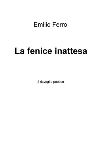 La fenice inattesa. Il risveglio poetico - Emilio Ferro - Libro ilmiolibro self publishing 2019, La community di ilmiolibro.it | Libraccio.it