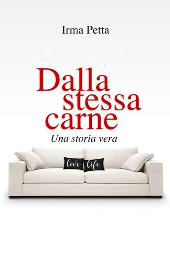 Dalla stessa carne. Una storia vera - Irma Petta - Libro ilmiolibro self publishing 2019, La community di ilmiolibro.it | Libraccio.it