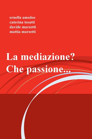La mediazione? che passione... - Ornella Amedeo, Caterina Tosatti, Davide Marzetti - Libro ilmiolibro self publishing 2019, La community di ilmiolibro.it | Libraccio.it