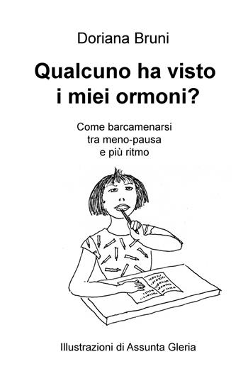 Qualcuno ha visto i miei ormoni? Come barcamenarsi tra meno-pausa e più ritmo - Doriana Bruni - Libro ilmiolibro self publishing 2019, La community di ilmiolibro.it | Libraccio.it