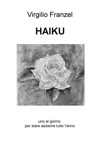 Haiku. Uno al giorno per stare assieme tutto l'anno. Ediz. italiana, inglese e francese - Virgilio Franzel - Libro ilmiolibro self publishing 2019, La community di ilmiolibro.it | Libraccio.it