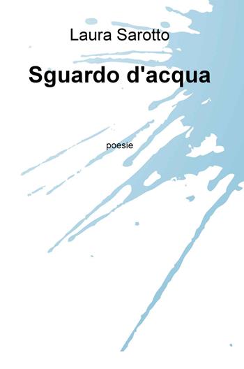Sguardo d'acqua - Laura Sarotto - Libro ilmiolibro self publishing 2019, La community di ilmiolibro.it | Libraccio.it