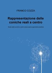 Rappresentazione delle coniche reali a centro. Studio delle coniche a centro senza usare la geometria proiettiva