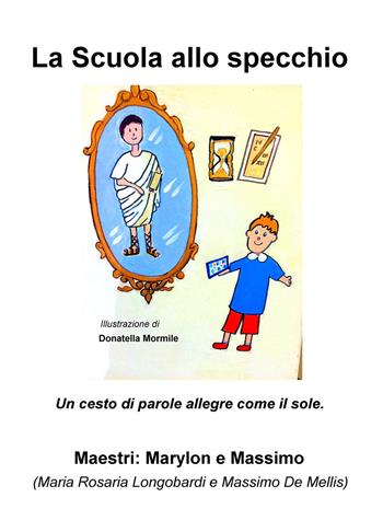 La scuola allo specchio. Un cesto di parole allegre come il sole - Maria Rosaria Longobardi, Massimo De Mellis - Libro ilmiolibro self publishing 2019, La community di ilmiolibro.it | Libraccio.it