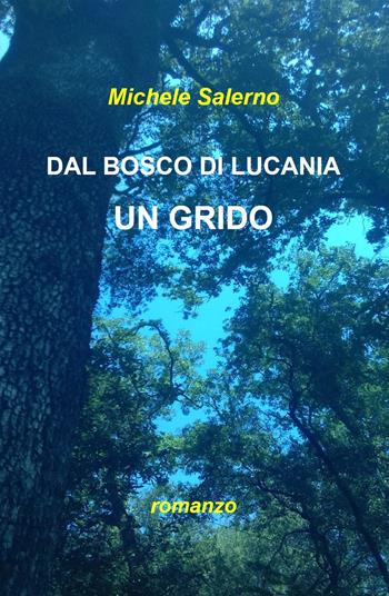 Dal bosco di Lucania un grido - Michele Salerno - Libro ilmiolibro self publishing 2019, La community di ilmiolibro.it | Libraccio.it