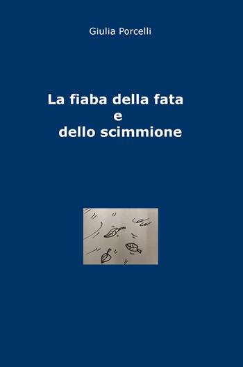 La fiaba della fata e dello scimmione. Ediz. illustrata - Giulia Porcelli - Libro ilmiolibro self publishing 2019, La community di ilmiolibro.it | Libraccio.it