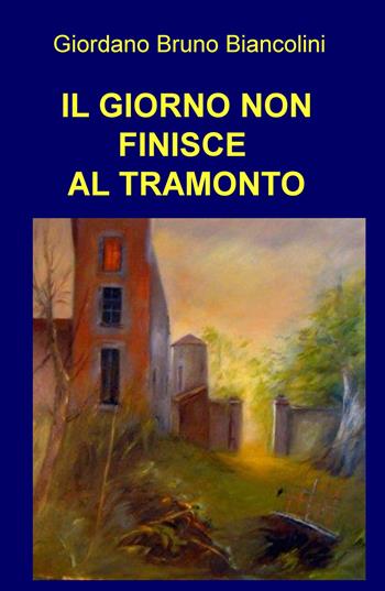 Il giorno non finisce al tramonto - Giordano Bruno Biancolini - Libro ilmiolibro self publishing 2019, La community di ilmiolibro.it | Libraccio.it