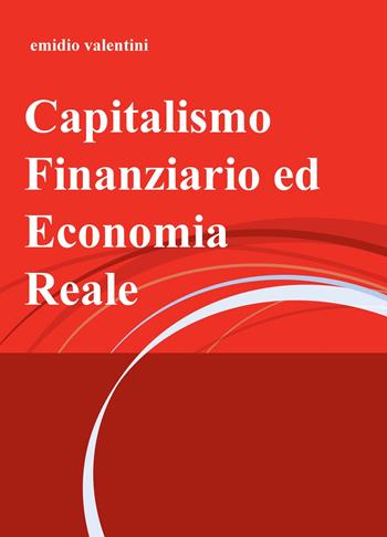 Capitalismo finanziario ed economia reale - Emidio Valentini - Libro ilmiolibro self publishing 2020, La community di ilmiolibro.it | Libraccio.it