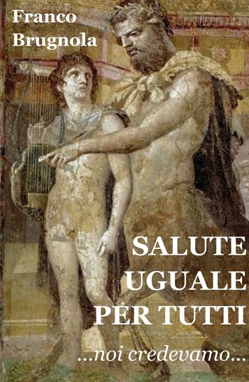 Salute uguale per tutti. Noi credevamo... - Franco Brugnola - Libro ilmiolibro self publishing 2020, La community di ilmiolibro.it | Libraccio.it