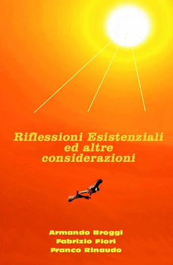 Riflessioni esistenziali ed altre considerazioni - Armando Broggi, Fabrizio Fiori, Franco Rinaudo - Libro ilmiolibro self publishing 2020, La community di ilmiolibro.it | Libraccio.it