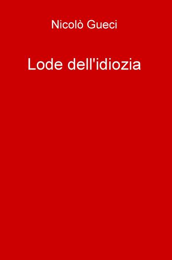 Lode dell'idiozia - Nicolò Gueci - Libro ilmiolibro self publishing 2020, La community di ilmiolibro.it | Libraccio.it