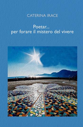Poetar... per forare il mistero del vivere - Caterina Irace - Libro ilmiolibro self publishing 2020, La community di ilmiolibro.it | Libraccio.it
