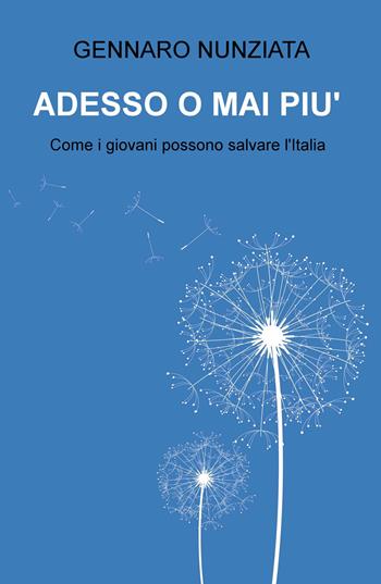 Adesso o mai più. Come i giovani possono salvare l'Italia - Gennaro Nunziata - Libro ilmiolibro self publishing 2020, La community di ilmiolibro.it | Libraccio.it