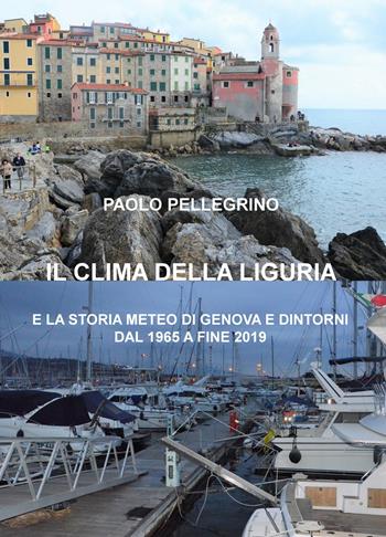 Il clima della Liguria. E la storia meteo di Genova e dintorni dal 1965 a fine 2019 - Paolo Pellegrino - Libro ilmiolibro self publishing 2020, La community di ilmiolibro.it | Libraccio.it