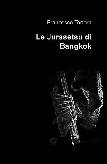 Le Jurasetsu di Bangkok - Francesco Tortora - Libro ilmiolibro self publishing 2020, La community di ilmiolibro.it | Libraccio.it