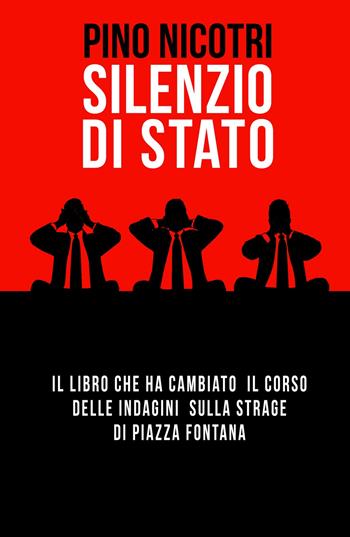 Silenzio di Stato. Il libro che ha cambiato il corso delle indagini sulla strage di Piazza Fontana - Pino Nicotri - Libro ilmiolibro self publishing 2020, La community di ilmiolibro.it | Libraccio.it
