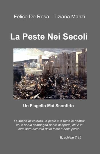 La peste nei secoli. Un flagello mai sconfitto - Felice De Rosa, Tiziana Manzi - Libro ilmiolibro self publishing 2020, La community di ilmiolibro.it | Libraccio.it