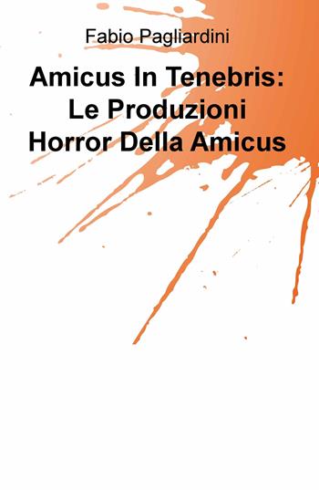 Amicus in tenebris: le produzioni horror della Amicus - Fabio Pagliardini - Libro ilmiolibro self publishing 2020, La community di ilmiolibro.it | Libraccio.it