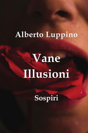Vane illusioni. Sospiri - Alberto Luppino - Libro ilmiolibro self publishing 2020, La community di ilmiolibro.it | Libraccio.it