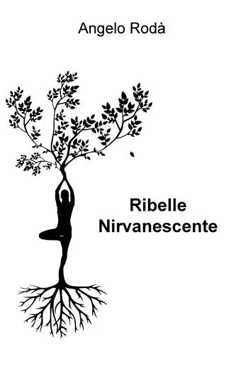 Ribelle nirvanescente - Angelo Rodà - Libro ilmiolibro self publishing 2020, La community di ilmiolibro.it | Libraccio.it
