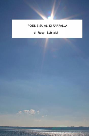 Poesie su ali di farfalla. Emozioni - Rosy Schiraldi - Libro ilmiolibro self publishing 2020, La community di ilmiolibro.it | Libraccio.it