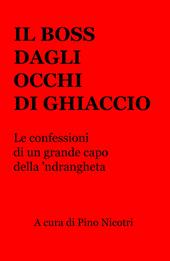 Il boss dagli occhi di ghiaccio. Le confessioni di un grande capo della 'ndrangheta