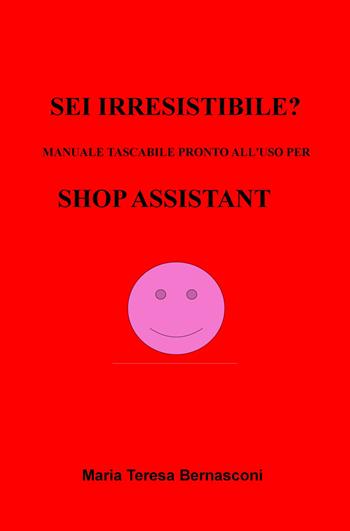 Sei irresistibile? Il manuale tascabile per shop assistant - Maria Teresa Bernasconi - Libro ilmiolibro self publishing 2020, La community di ilmiolibro.it | Libraccio.it