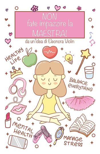 Non fate impazzire la maestra. Diario e relative istruzioni di viaggio di una maestra dalle iscrizioni al saggio - Eleonora Violin - Libro ilmiolibro self publishing 2020, La community di ilmiolibro.it | Libraccio.it
