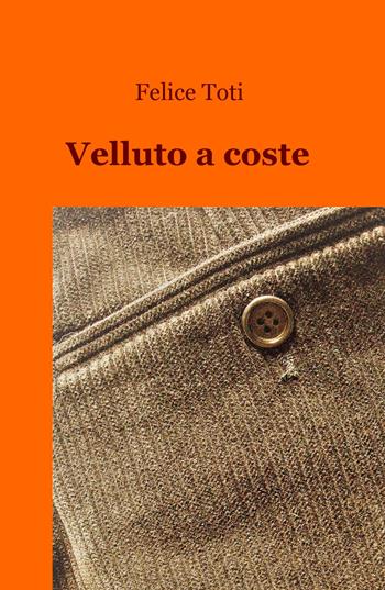 Velluto a coste - Felice Toti - Libro ilmiolibro self publishing 2020, La community di ilmiolibro.it | Libraccio.it