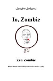 Io, Zombie. Zen Zombie. Storia zen di uno zombie che voleva essere uomo