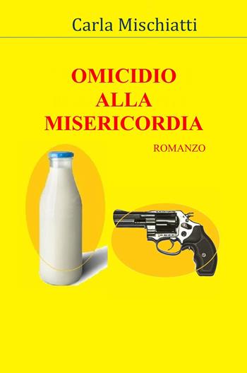 Omicidio alla Misericordia - Carla Mischiatti - Libro ilmiolibro self publishing 2020, La community di ilmiolibro.it | Libraccio.it