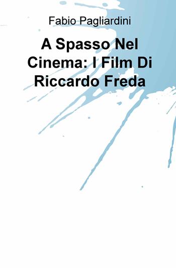 A spasso nel cinema: i film di Riccardo Freda - Fabio Pagliardini - Libro ilmiolibro self publishing 2020, La community di ilmiolibro.it | Libraccio.it