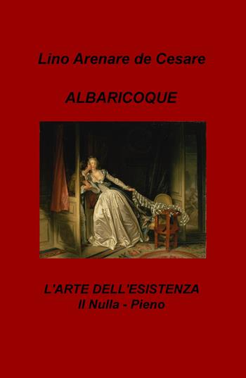 Albaricoque. L'arte dell'esistenza. Il nulla-pieno - Lino Arenare Zullo - Libro ilmiolibro self publishing 2020, La community di ilmiolibro.it | Libraccio.it