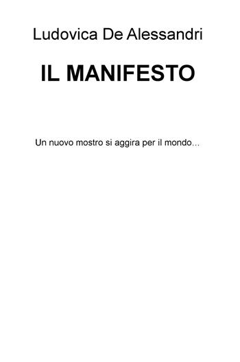 Il Manifesto. Un nuovo mostro si aggira per il mondo... - Ludovica De Alessandri - Libro ilmiolibro self publishing 2020, La community di ilmiolibro.it | Libraccio.it