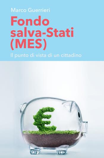 Fondo salva-Stati (MES). Il punto di vista di un cittadino - Marco Guerrieri - Libro ilmiolibro self publishing 2020, La community di ilmiolibro.it | Libraccio.it