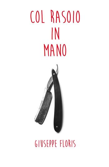 Col rasoio in mano - Giuseppe Floris - Libro ilmiolibro self publishing 2020, La community di ilmiolibro.it | Libraccio.it