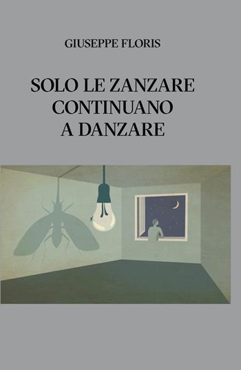 Solo le zanzare continuano a danzare - Giuseppe Floris - Libro ilmiolibro self publishing 2020, La community di ilmiolibro.it | Libraccio.it