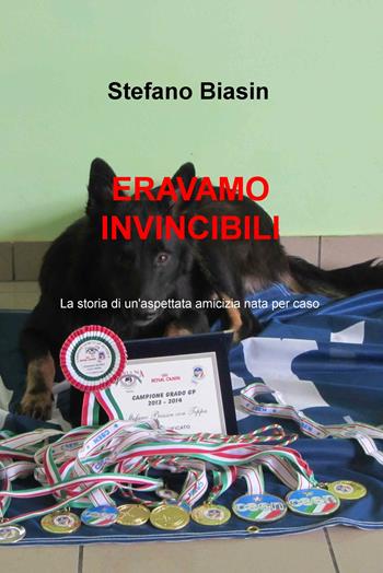 Eravamo invincibili. La storia di un'aspettata amicizia nata per caso - Stefano Biasin - Libro ilmiolibro self publishing 2020, La community di ilmiolibro.it | Libraccio.it