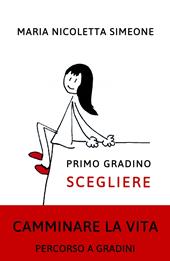 Primo gradino. Scegliere. Camminare la vita. Percorso a gradini